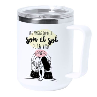 Taza térmica acero: "Las amigas como tú son el sol..."